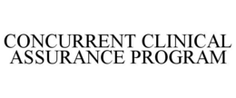 CONCURRENT CLINICAL ASSURANCE PROGRAM trademark