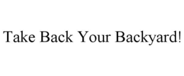 TAKE BACK YOUR BACKYARD! trademark