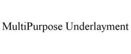MULTIPURPOSE UNDERLAYMENT trademark