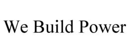 WE BUILD POWER trademark