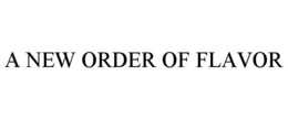 A NEW ORDER OF FLAVOR trademark