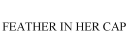 FEATHER IN HER CAP trademark