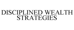 DISCIPLINED WEALTH STRATEGIES trademark