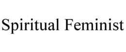 SPIRITUAL FEMINIST trademark