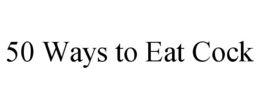 50 WAYS TO EAT COCK trademark