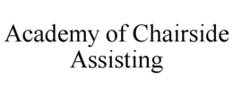 ACADEMY OF CHAIRSIDE ASSISTING trademark