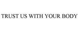 TRUST US WITH YOUR BODY trademark