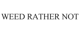 WEED RATHER NOT trademark