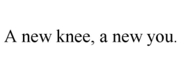 A NEW KNEE, A NEW YOU. trademark