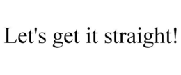LET'S GET IT STRAIGHT! trademark