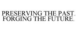PRESERVING THE PAST. FORGING THE FUTURE. trademark