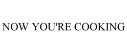 NOW YOU'RE COOKING trademark