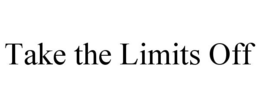 TAKE THE LIMITS OFF trademark