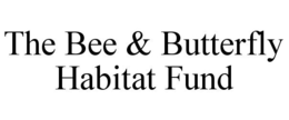 THE BEE & BUTTERFLY HABITAT FUND trademark