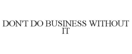 DON'T DO BUSINESS WITHOUT IT trademark