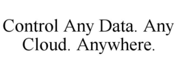 CONTROL ANY DATA. ANY CLOUD. ANYWHERE. trademark