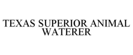 TEXAS SUPERIOR ANIMAL WATERER trademark
