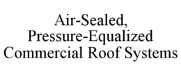 AIR-SEALED, PRESSURE-EQUALIZED COMMERCIAL ROOF SYSTEMS trademark