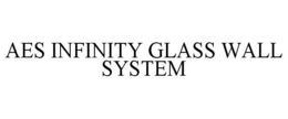 AES INFINITY GLASS WALL SYSTEM trademark