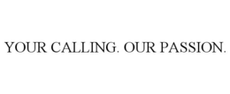 YOUR CALLING. OUR PASSION. trademark