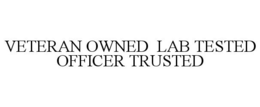 VETERAN OWNED LAB TESTED OFFICER TRUSTED trademark