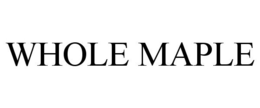 WHOLE MAPLE trademark