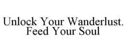 UNLOCK YOUR WANDERLUST. FEED YOUR SOUL trademark