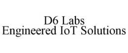 D6 LABS ENGINEERED IOT SOLUTIONS trademark