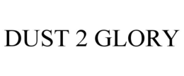 DUST 2 GLORY trademark
