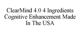 CLEARMIND 4.0 4 INGREDIENTS COGNITIVE ENHANCEMENT MADE IN THE USA trademark