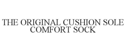 THE ORIGINAL CUSHION SOLE COMFORT SOCK trademark
