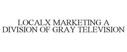 LOCALX MARKETING A DIVISION OF GRAY TELEVISION trademark