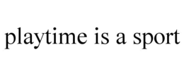PLAYTIME IS A SPORT trademark
