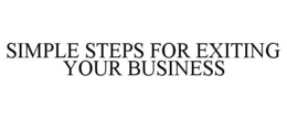 SIMPLE STEPS FOR EXITING YOUR BUSINESS trademark