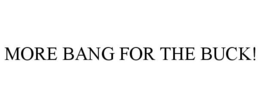 MORE BANG FOR THE BUCK! trademark