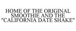 HOME OF THE ORIGINAL SMOOTHIE AND THE "CALIFORNIA DATE SHAKE" trademark