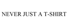 NEVER JUST A T-SHIRT trademark