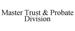 MASTER TRUST & PROBATE DIVISION trademark