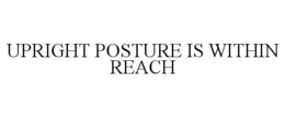 UPRIGHT POSTURE IS WITHIN REACH trademark