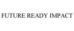 FUTURE READY IMPACT trademark
