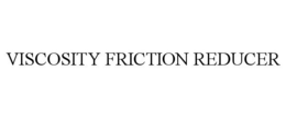 VISCOSITY FRICTION REDUCER trademark