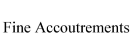 FINE ACCOUTREMENTS trademark