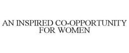 AN INSPIRED CO-OPPORTUNITY FOR WOMEN trademark