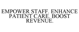 EMPOWER STAFF. ENHANCE PATIENT CARE. BOOST REVENUE. trademark