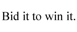 BID IT TO WIN IT. trademark