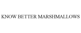 KNOW BETTER MARSHMALLOWS trademark