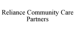 RELIANCE COMMUNITY CARE PARTNERS trademark