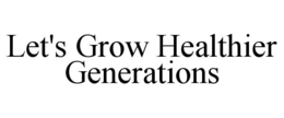 LET'S GROW HEALTHIER GENERATIONS trademark