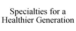 SPECIALTIES FOR A HEALTHIER GENERATION trademark