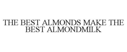THE BEST ALMONDS MAKE THE BEST ALMONDMILK trademark